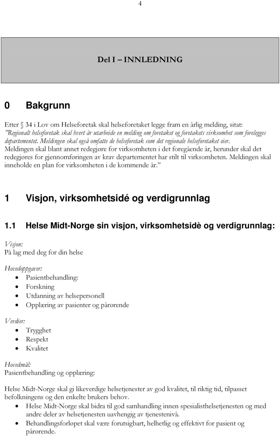 Meldingen skal blant annet redegjøre for virksomheten i det foregående år, herunder skal det redegjøres for gjennomføringen av krav departementet har stilt til virksomheten.