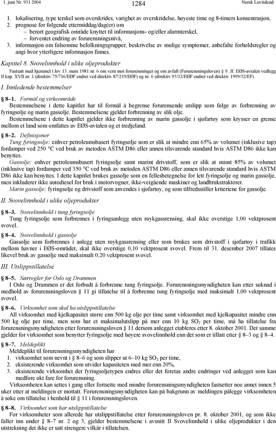 informasjon om følsomme befolkningsgrupper, beskrivelse av mulige symptomer, anbefalte forholdsregler og angi hvor ytterligere informasjon finnes. Kapittel 8.