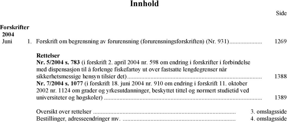 598 om endring i forskrifter i forbindelse med dispensasjon til å forlenge fiskefartøy ut over fastsatte lengdegrenser når sikkerhetsmessige hensyn tilsier det).