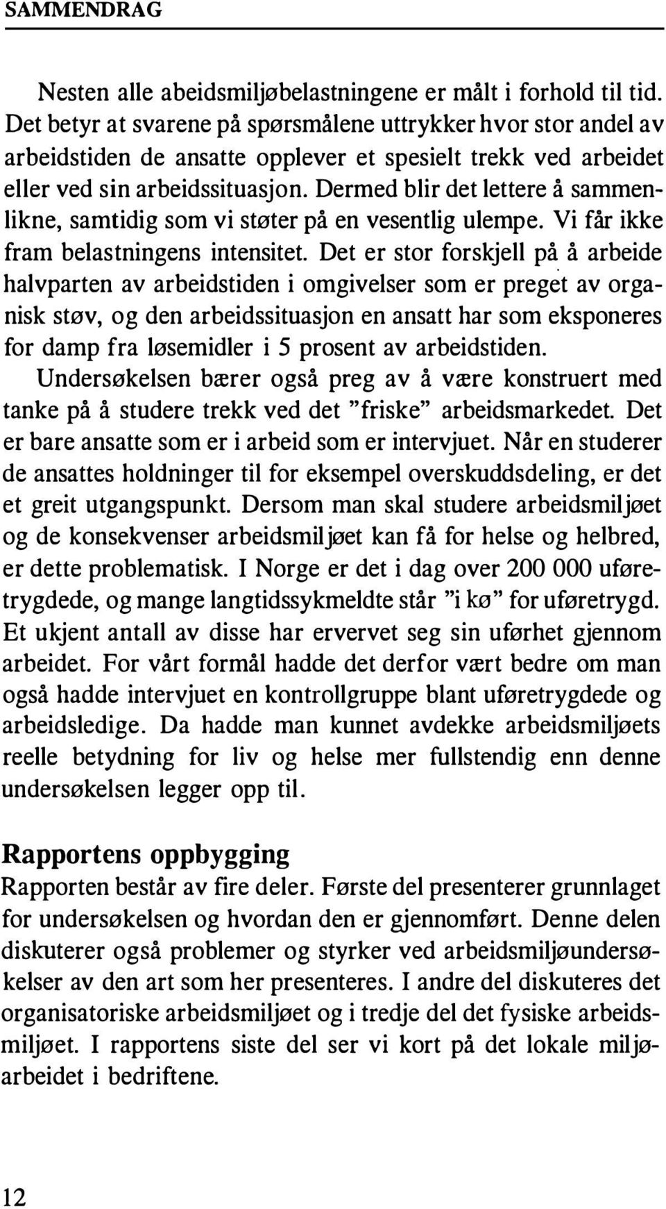 Dermed blir det lettere å sammenlikne, samtidig som vi støter på en vesentlig ulempe. Vi får ikke fram belastningens intensitet.