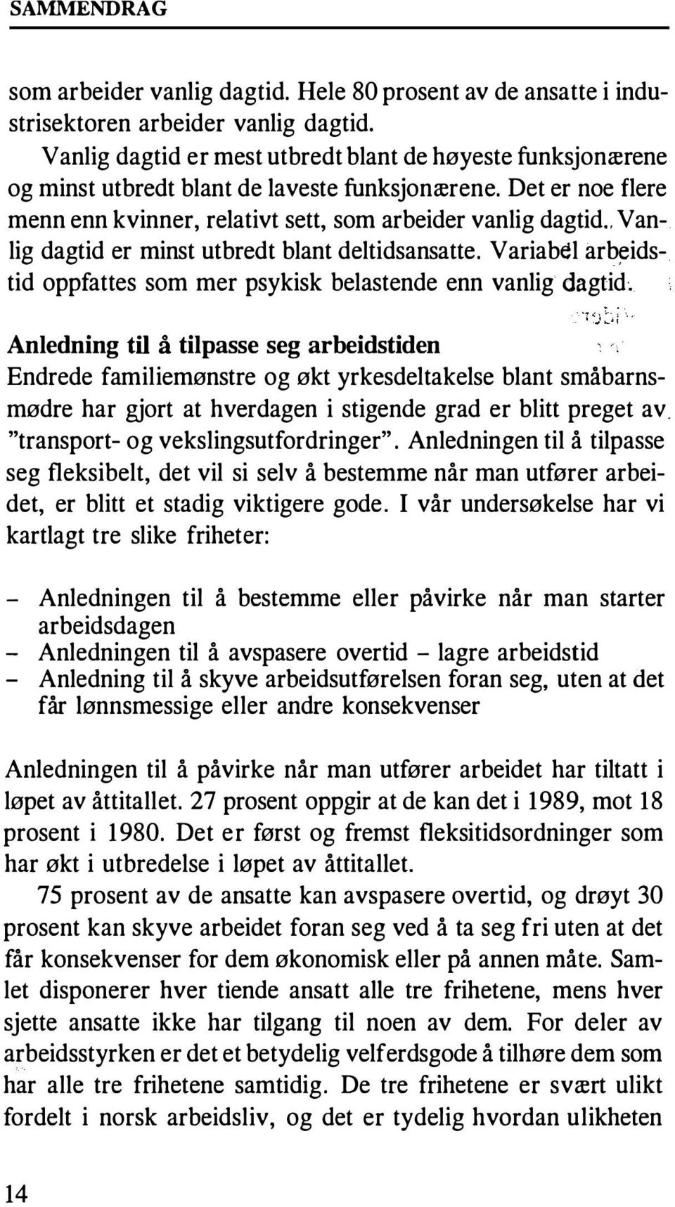 , Vanlig dagtid er minst utbredt blant deltidsansatte. Variabel arb idstid oppfattes som mer psykisk belastende enn vanlig dagtid.