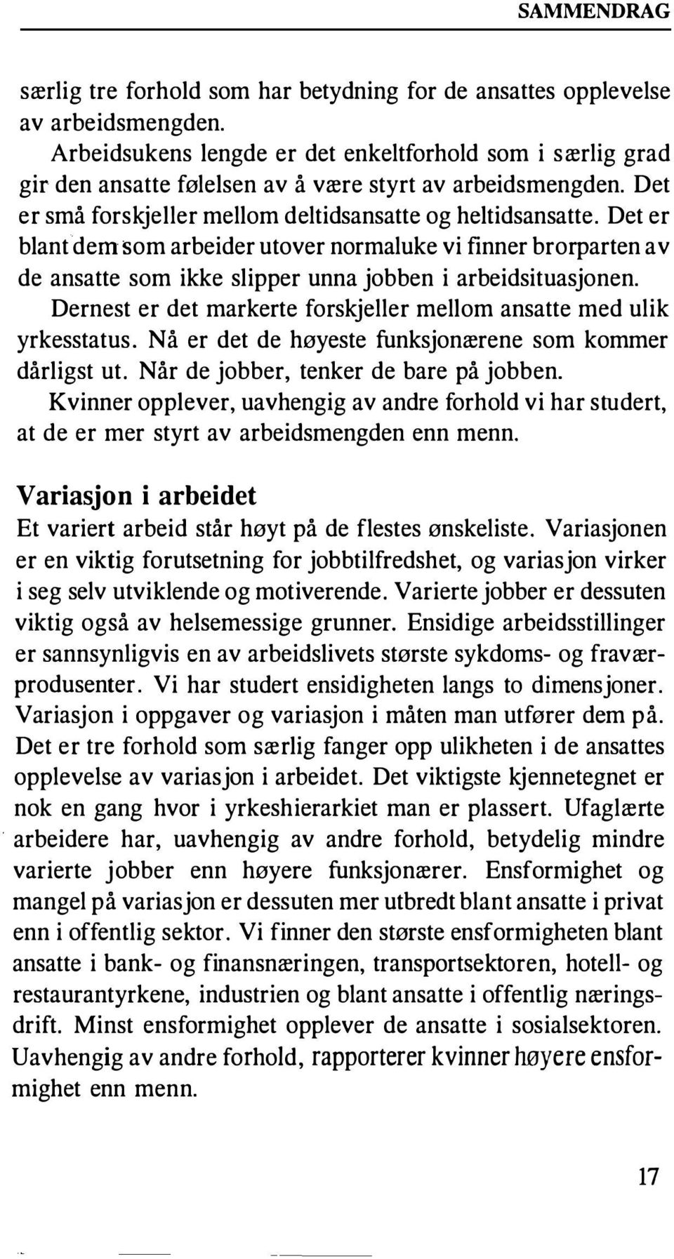 Det er blant dem som arbeider utover normaluke vi finner brorparten av de ansatte som ikke slipper unna jobben i arbeidsituasjonen.