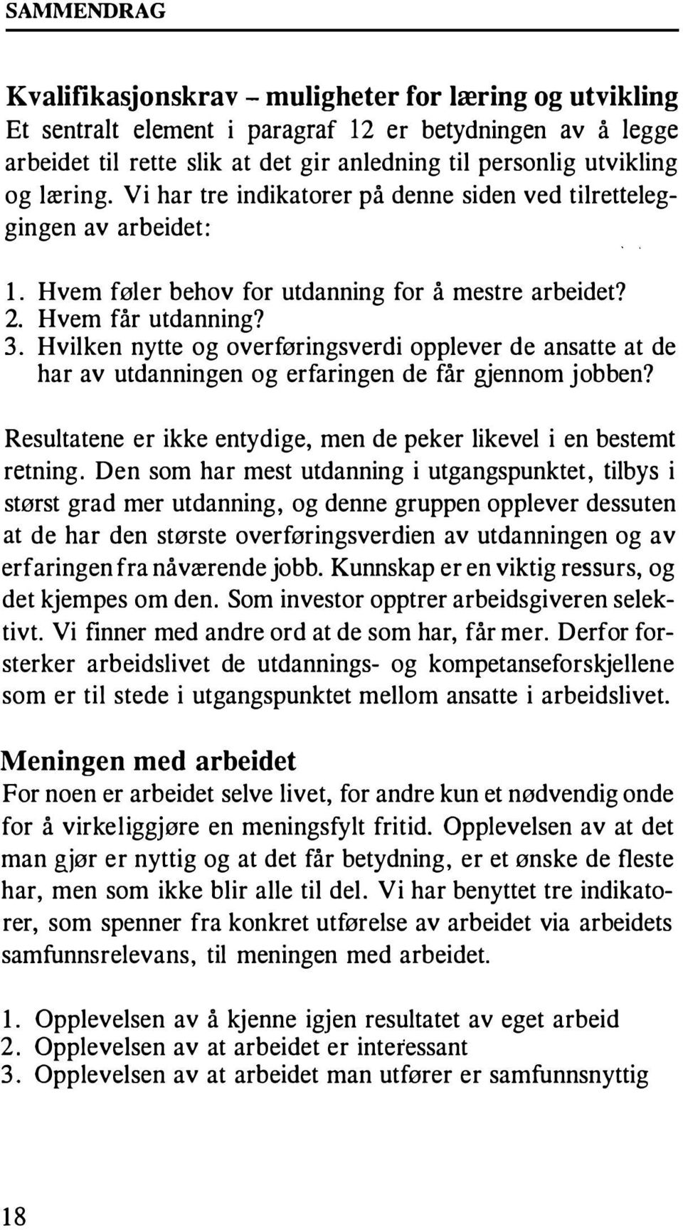 Hvilken nytte og overføringsverdi opplever de ansatte at de har av utdanningen og erfaringen de får gjennom jobben? Resultatene er ikke entydige, men de peker likevel i en bestemt retning.