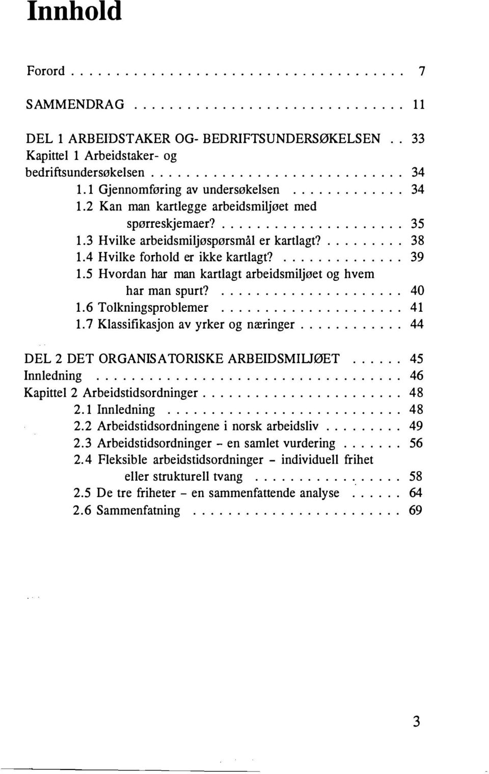 ... 39 1.5 Hvordan har man kartlagt arbeidsmiljøet og hvem har man spurt?... 40 1.6 Tolkningsproblemer...... 41 1. 7 Klassifikasjon av yrker og næringer.... 44 DEL 2 DET ORGAN ISATORISKE ARBEIDSMILJØET.