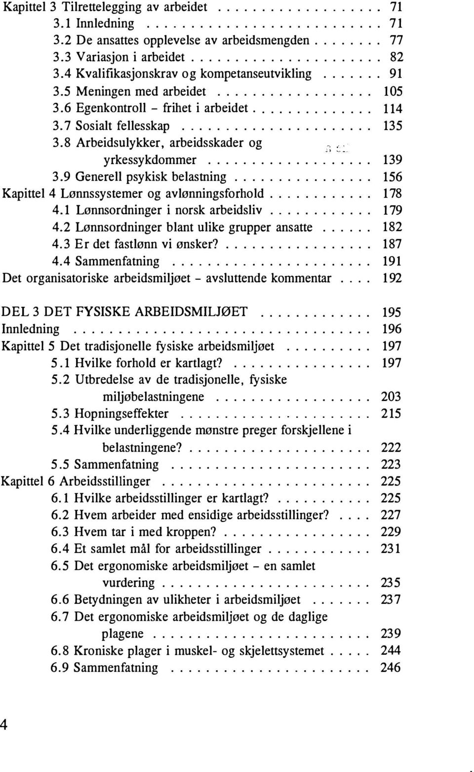 8 Arbeidsulykker, arbeidsskader og ", _ yrkessykdommer...... 139 3. 9 Generell psykisk belastning................ 156 Kapittel 4 Lønnssystemer og avlønningsforhold............ 178 4.