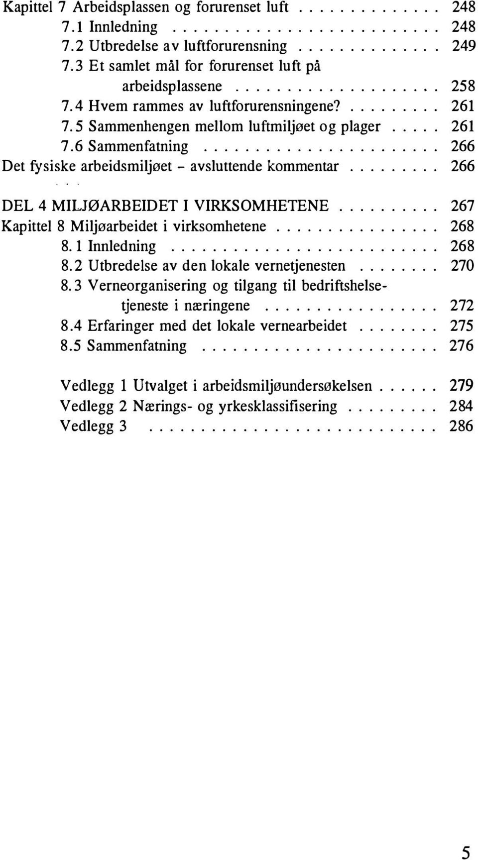 .. 266 DEL 4 MILJØARBEIDET I VIRKSOMHETENE... 267 Kapittel 8 Miljøarbeidet i virksomhetene... 268 8.1 Innledning... 268 8.2 Utbredelse av den lokale vernetjenesten... 270 8.