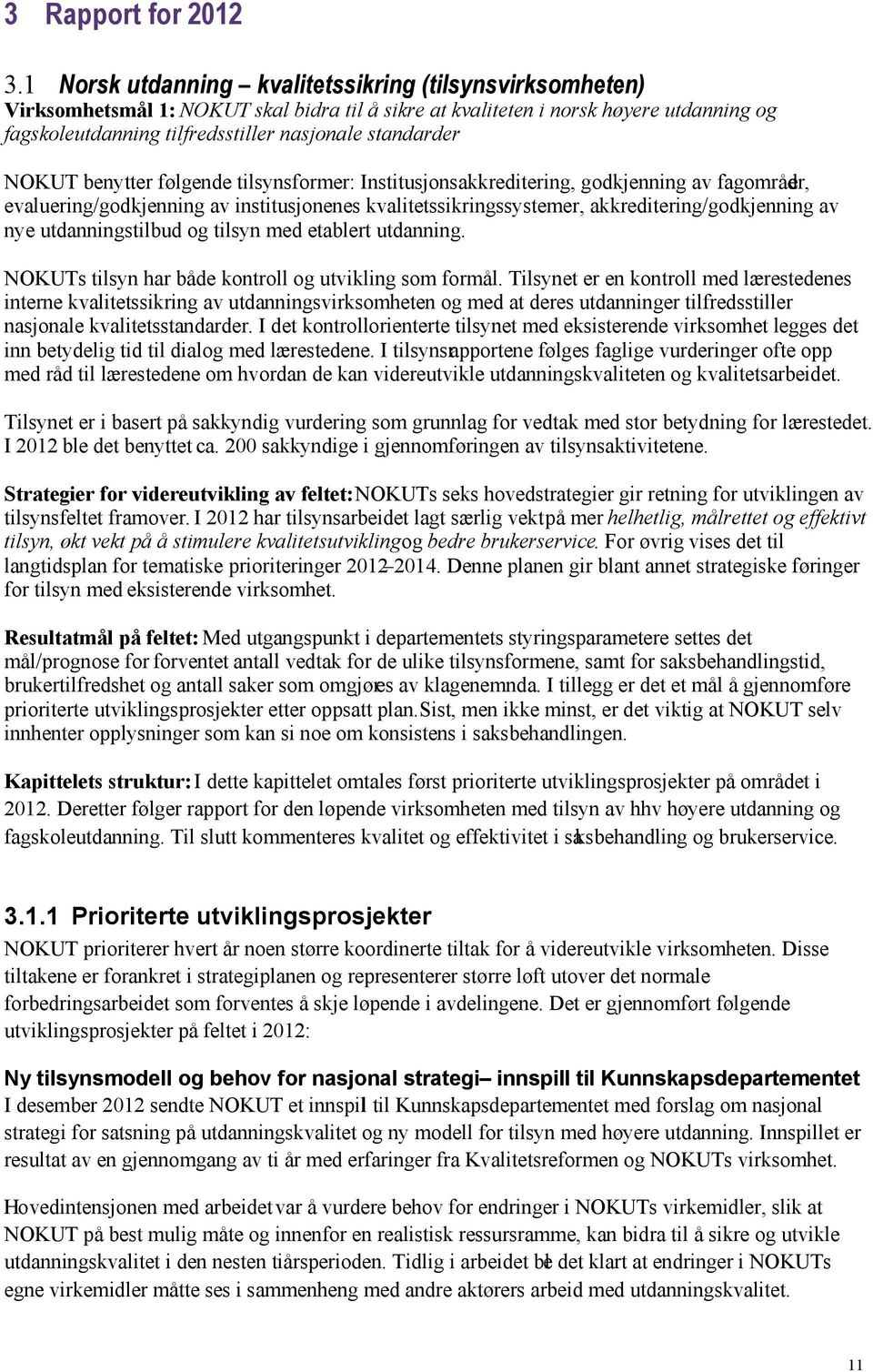 standarder NOKUT benytter følgende tilsynsformer: Institusjonsakkreditering, godkjenning av fagområder, evaluering/godkjenning av institusjonenes kvalitetssikringssystemer, akkreditering/godkjenning