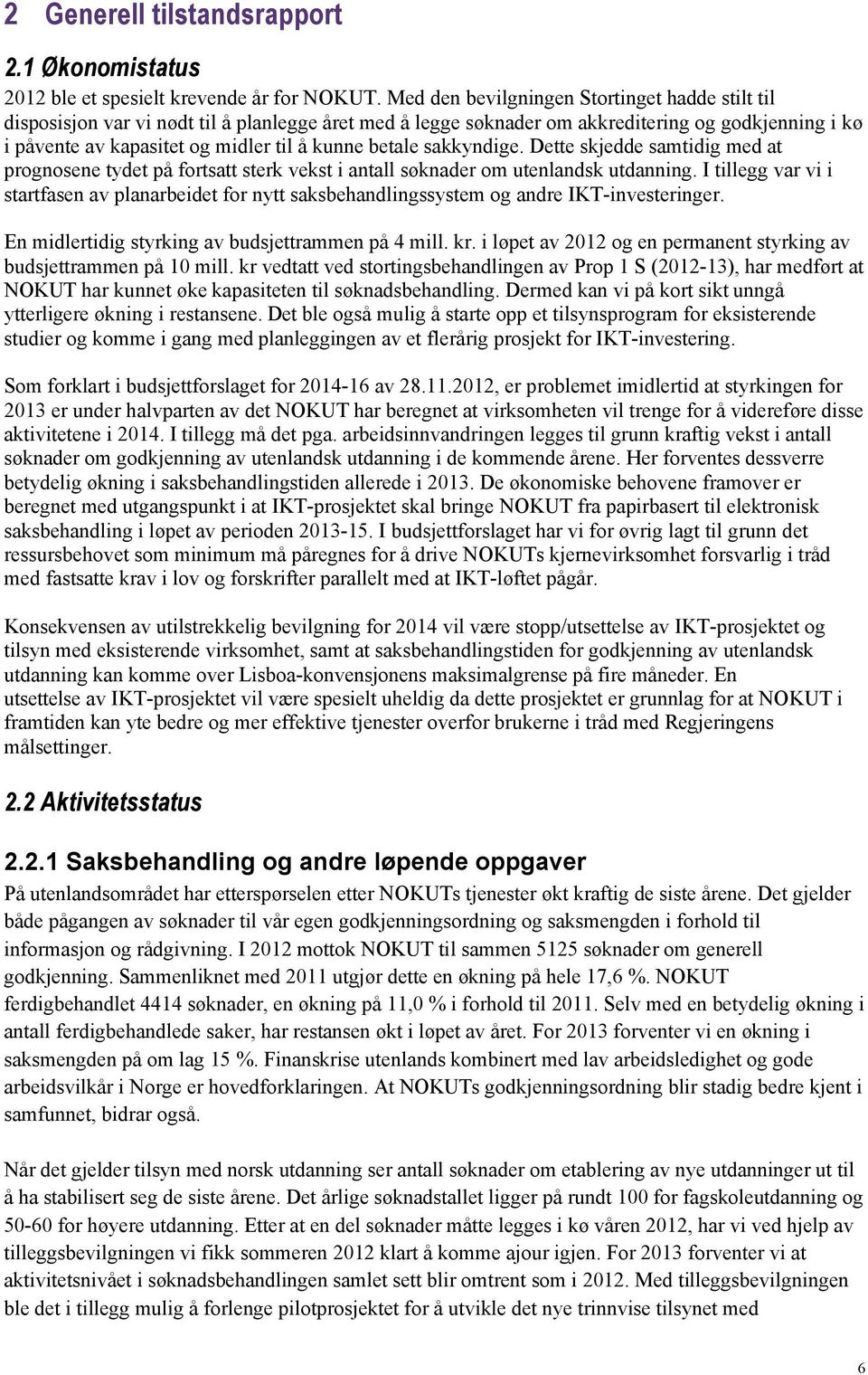 betale sakkyndige. Dette skjedde samtidig med at prognosene tydet på fortsatt sterk vekst i antall søknader om utenlandsk utdanning.