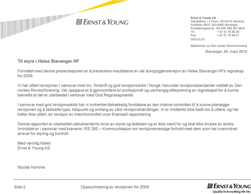 mars 2010 Til styre i Helse Stavanger HF Formålet med denne presentasjonen er å presentere resultatene av vår årsoppgjørsrevisjon av Helse Stavanger HFs regnskap for 2009.