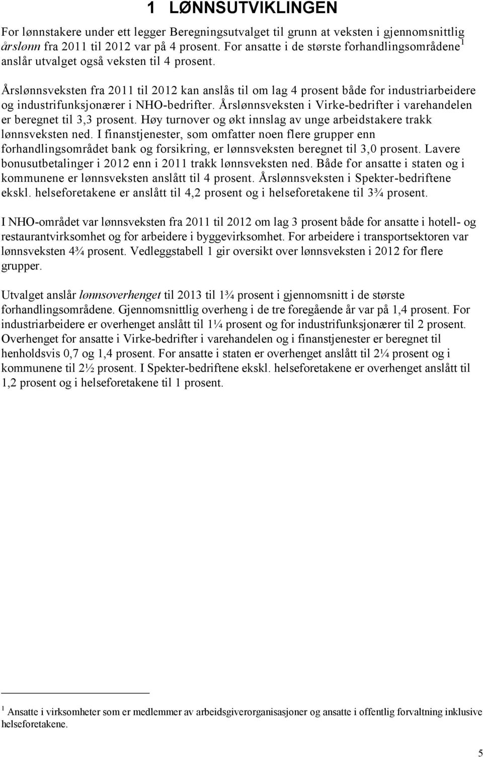 Årslønnsveksten fra 2011 til 2012 kan anslås til om lag 4 prosent både for industriarbeidere og industrifunksjonærer i NHO-bedrifter.