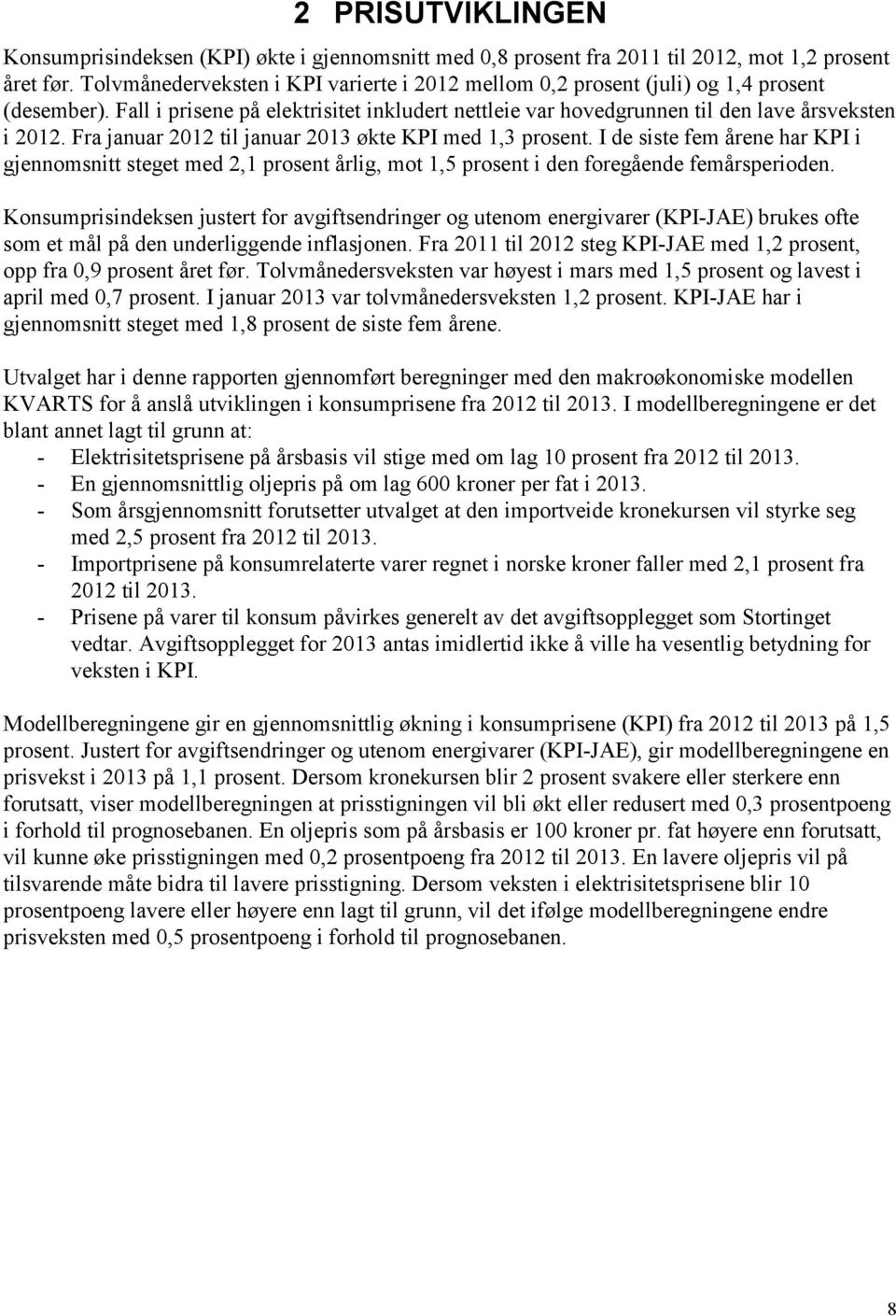 Fra januar 2012 til januar 2013 økte KPI med 1,3 prosent. I de siste fem årene har KPI i gjennomsnitt steget med 2,1 prosent årlig, mot 1,5 prosent i den foregående femårsperioden.