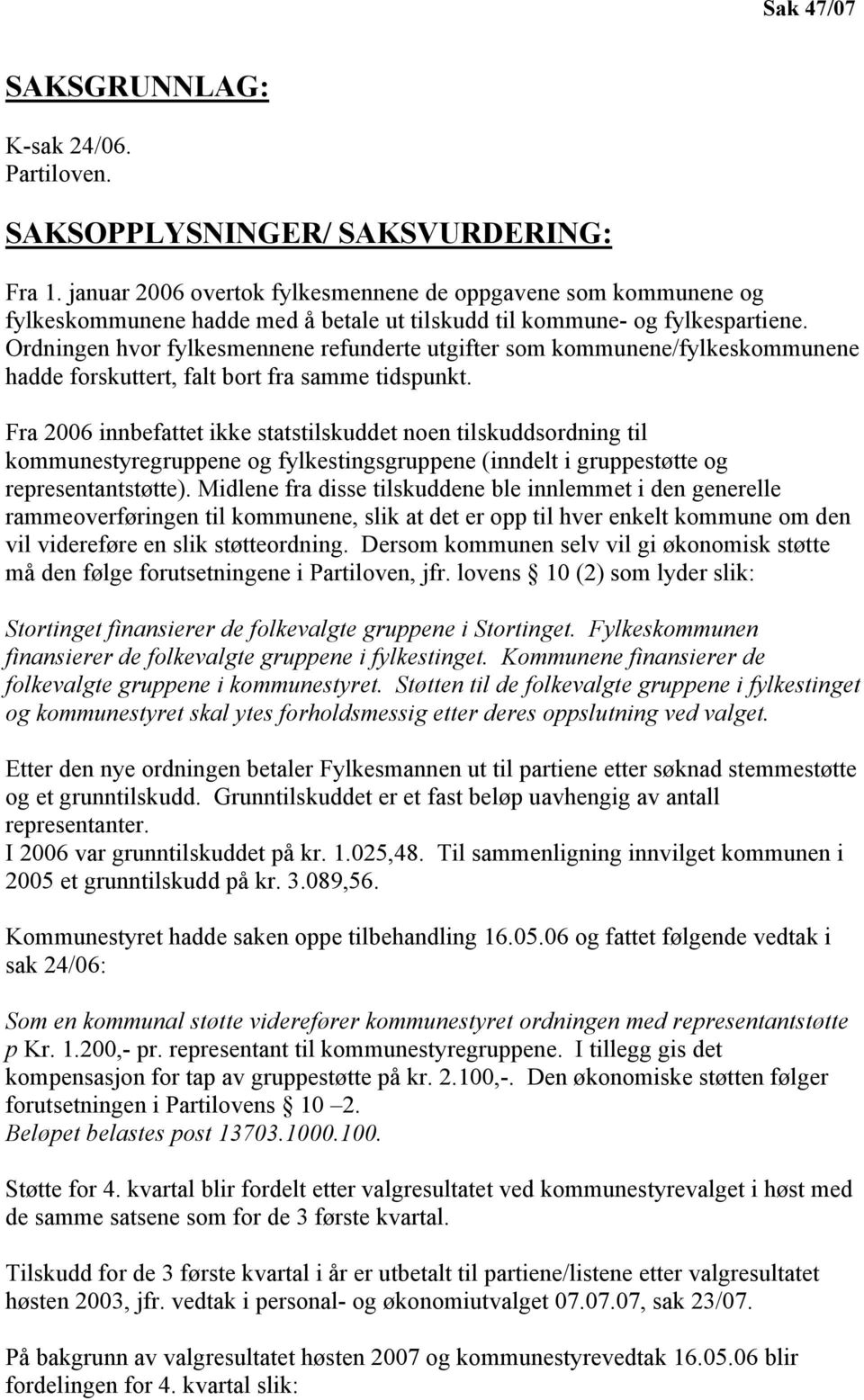 Ordningen hvor fylkesmennene refunderte utgifter som kommunene/fylkeskommunene hadde forskuttert, falt bort fra samme tidspunkt.