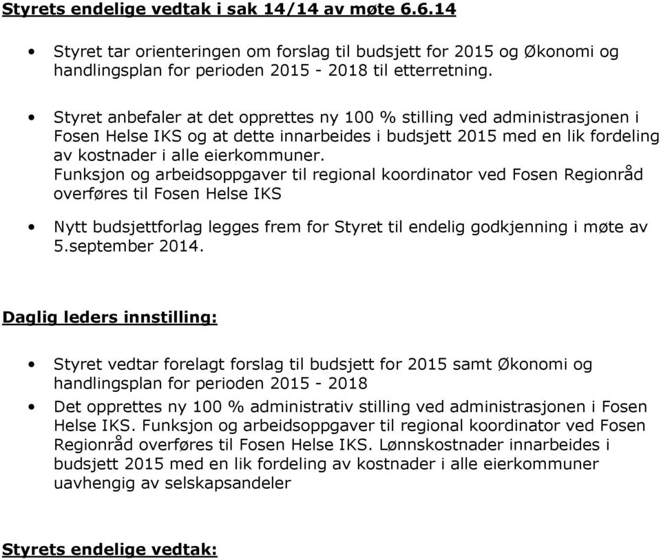 Funksjon og arbeidsoppgaver til regional koordinator ved Fosen Regionråd overføres til Fosen Helse IKS Nytt budsjettforlag legges frem for Styret til endelig godkjenning i møte av 5.september 2014.