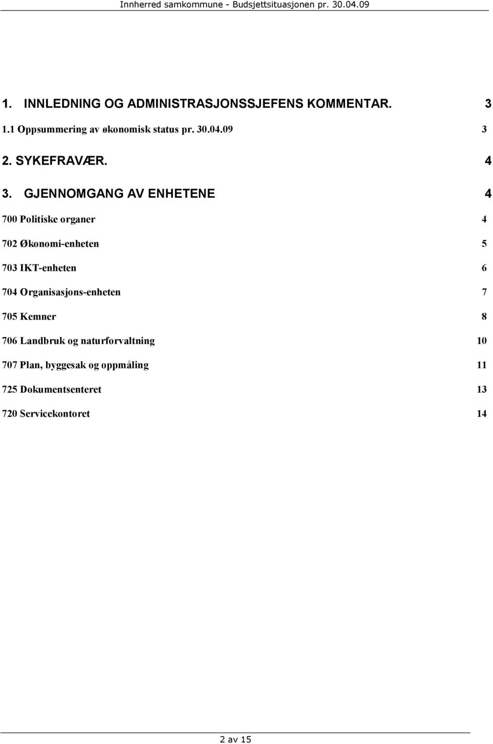 GJENNOMGANG AV ENHETENE 4 700 Politiske organer 4 702 Økonomi-enheten 5 703 IKT-enheten 6 704