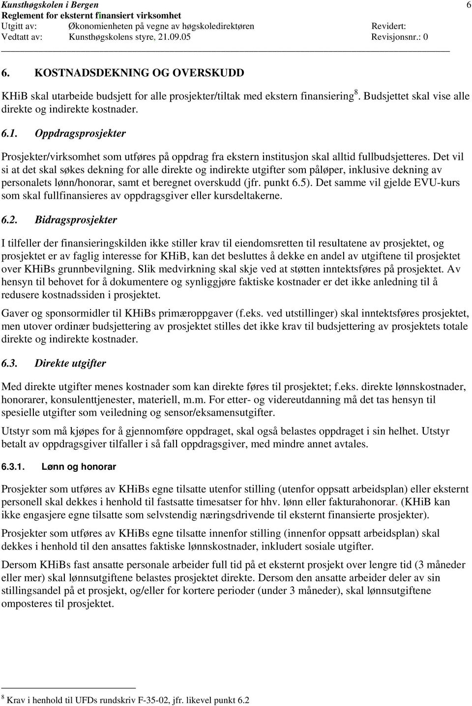 Det vil si at det skal søkes dekning for alle direkte og indirekte utgifter som påløper, inklusive dekning av personalets lønn/honorar, samt et beregnet overskudd (jfr. punkt 6.5).