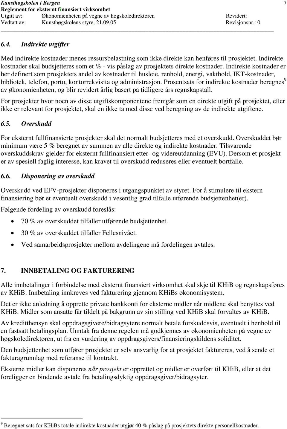 Indirekte kostnader er her definert som prosjektets andel av kostnader til husleie, renhold, energi, vakthold, IKT-kostnader, bibliotek, telefon, porto, kontorrekvisita og administrasjon.