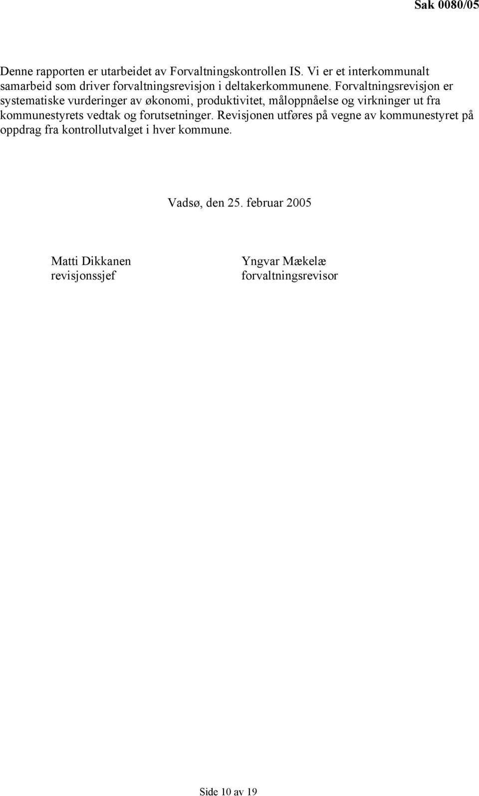 Forvaltningsrevisjon er systematiske vurderinger av økonomi, produktivitet, måloppnåelse og virkninger ut fra