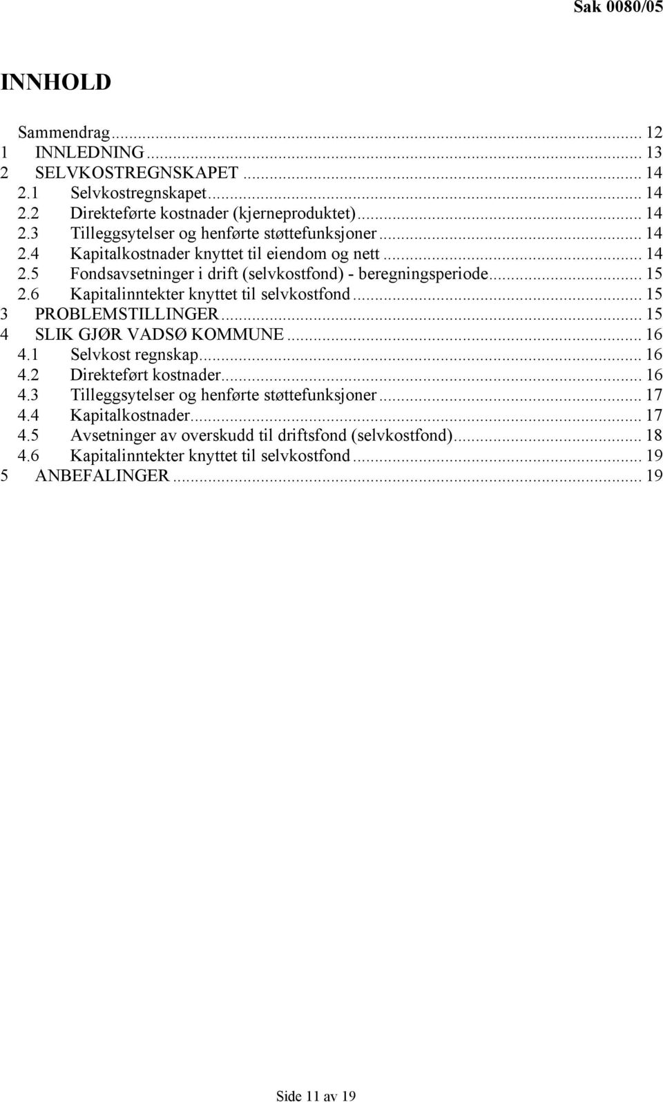 .. 15 3 PROBLEMSTILLINGER... 15 4 SLIK GJØR VADSØ KOMMUNE... 16 4.1 Selvkost regnskap... 16 4.2 Direkteført kostnader... 16 4.3 Tilleggsytelser og henførte støttefunksjoner... 17 4.