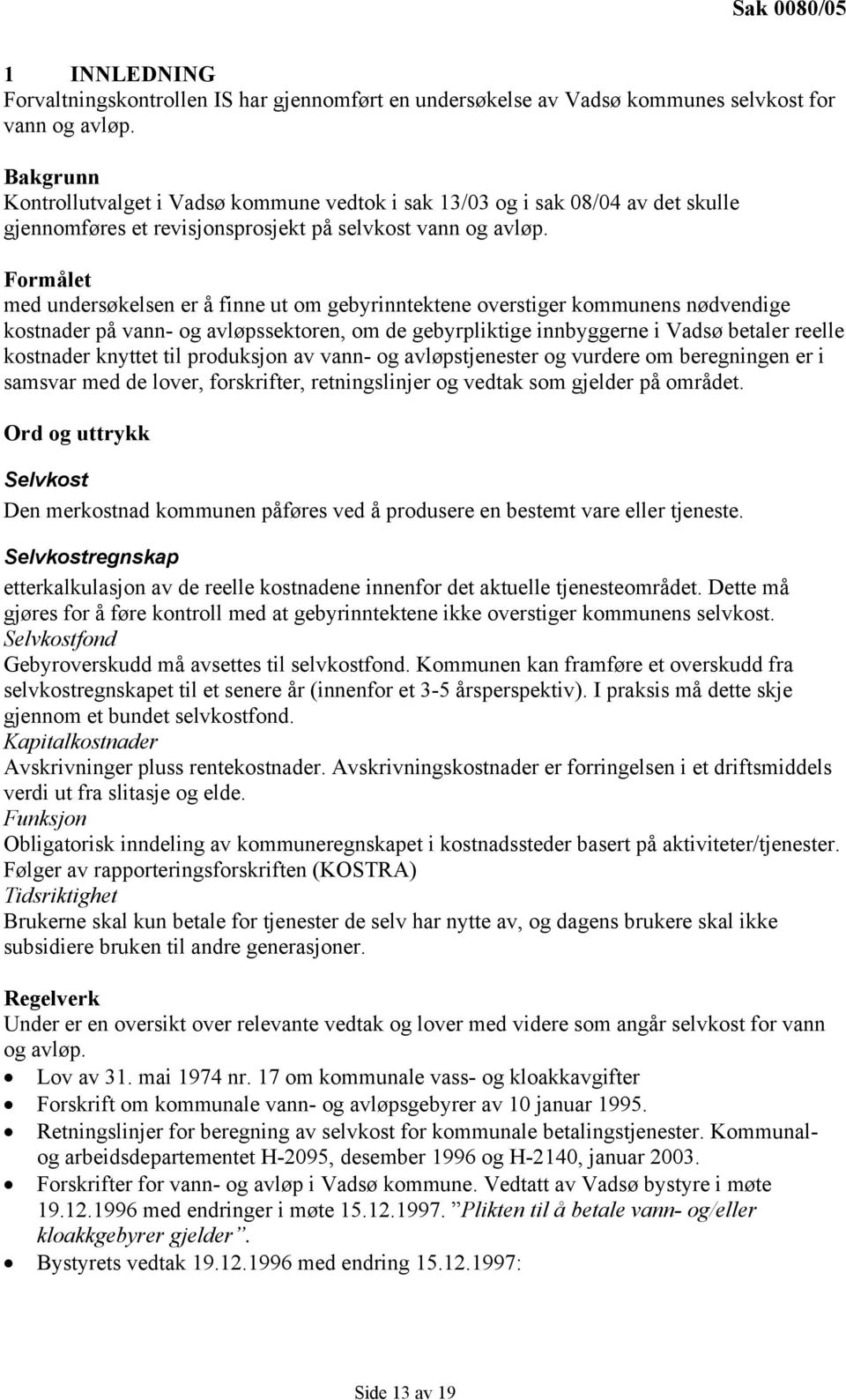 Formålet med undersøkelsen er å finne ut om gebyrinntektene overstiger kommunens nødvendige kostnader på vann- og avløpssektoren, om de gebyrpliktige innbyggerne i Vadsø betaler reelle kostnader