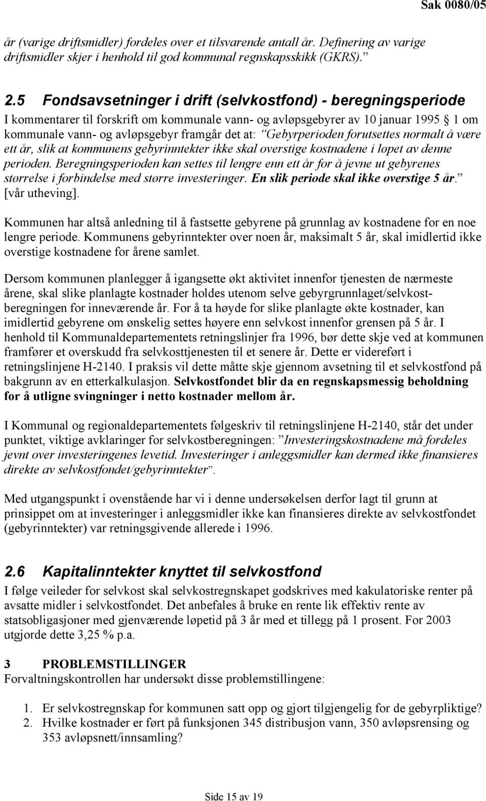 Gebyrperioden forutsettes normalt å være ett år, slik at kommunens gebyrinntekter ikke skal overstige kostnadene i løpet av denne perioden.