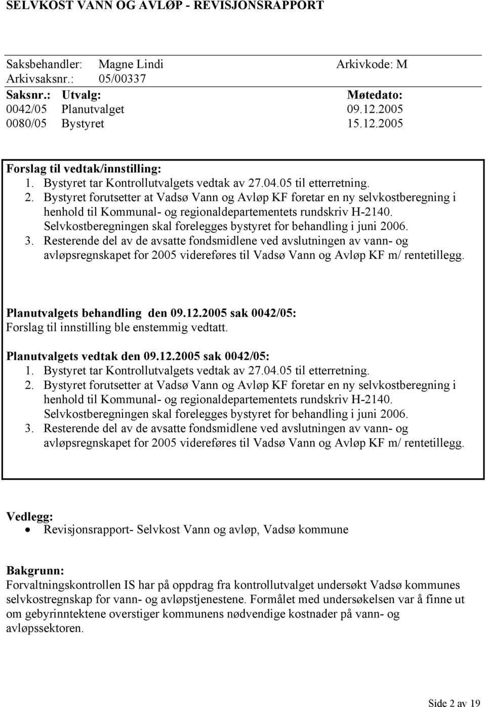 Selvkostberegningen skal forelegges bystyret for behandling i juni 2006. 3.