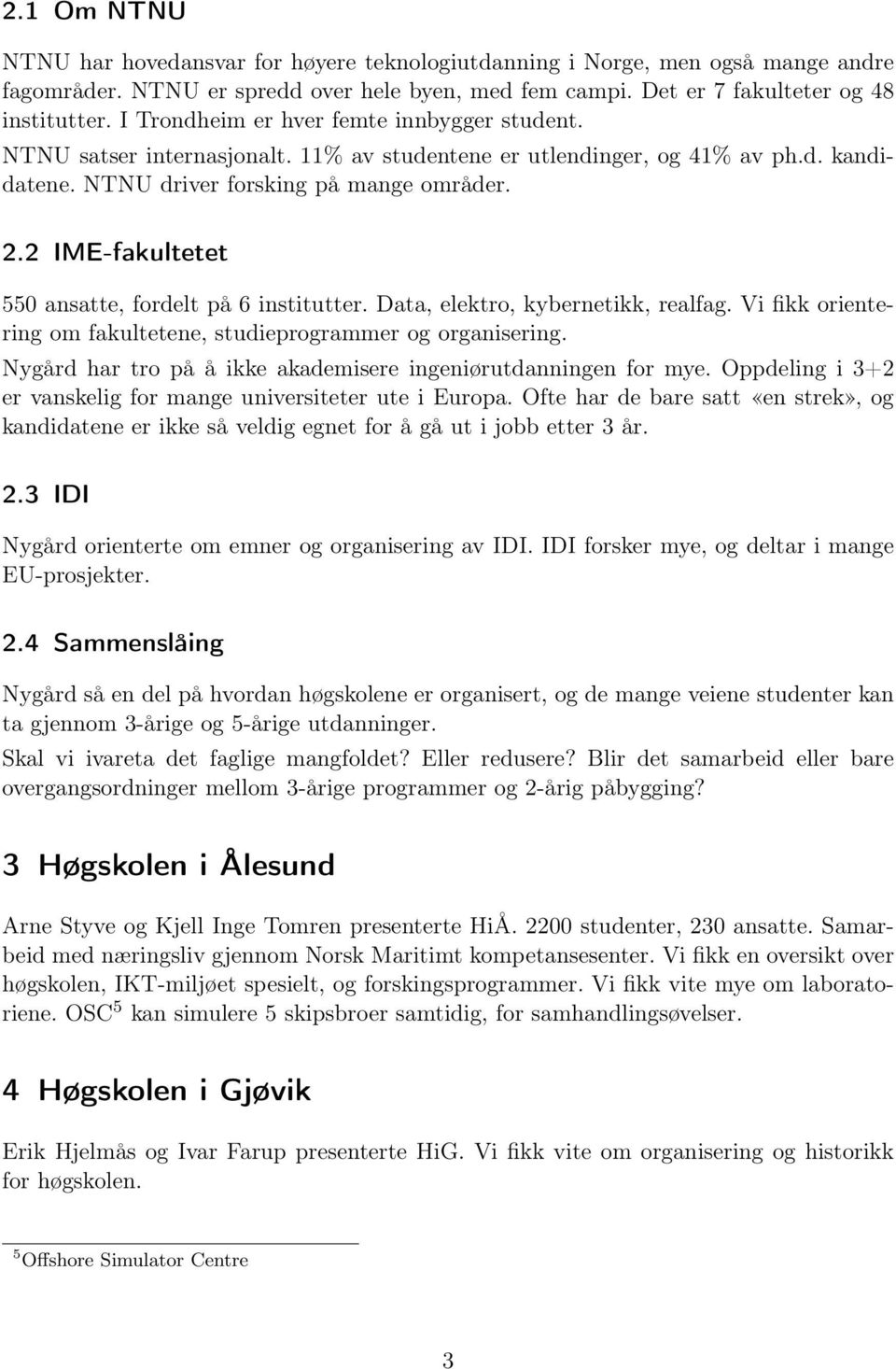 2 IME-fakultetet 550 ansatte, fordelt på 6 institutter. Data, elektro, kybernetikk, realfag. Vi fikk orientering om fakultetene, studieprogrammer og organisering.