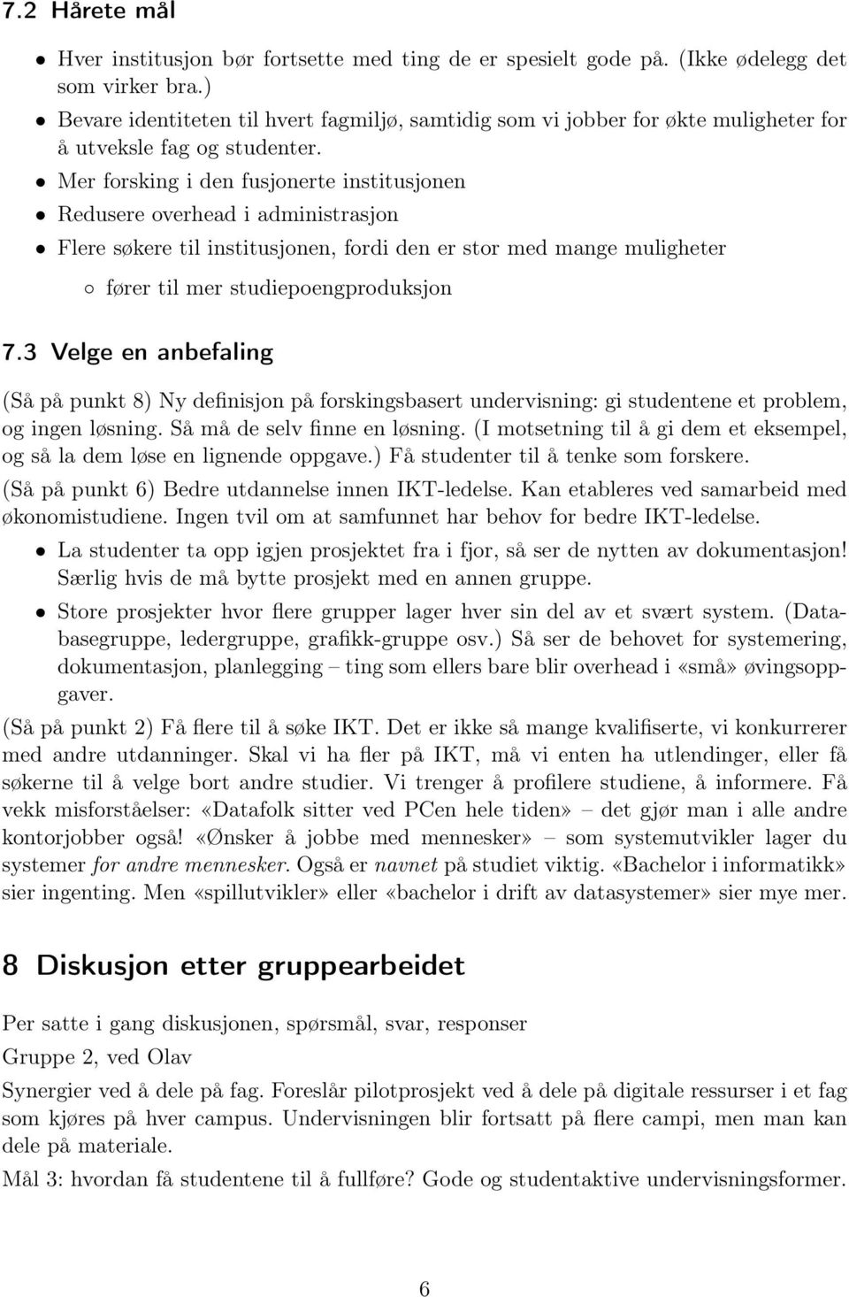 Mer forsking i den fusjonerte institusjonen Redusere overhead i administrasjon Flere søkere til institusjonen, fordi den er stor med mange muligheter fører til mer studiepoengproduksjon 7.