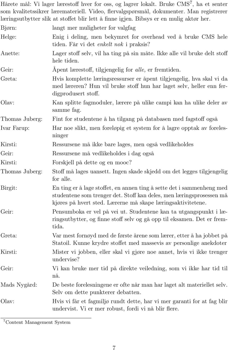 Bjørn: Helge: Anette: Geir: Greta: Olav: Thomas Juberg: Ivar Farup: Geir: Thomas Juberg: Birgit: Geir: Greta: Geir: Olav: 7 Content Management System langt mer muligheter for valgfag Enig i deling,