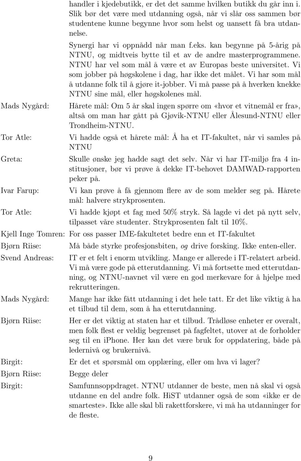 kan begynne på 5-årig på NTNU, og midtveis bytte til et av de andre masterprogrammene. NTNU har vel som mål å være et av Europas beste universitet.