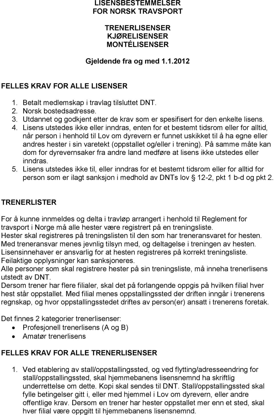 Lisens utstedes ikke eller inndras, enten for et bestemt tidsrom eller for alltid, når person i henhold til Lov om dyrevern er funnet uskikket til å ha egne eller andres hester i sin varetekt