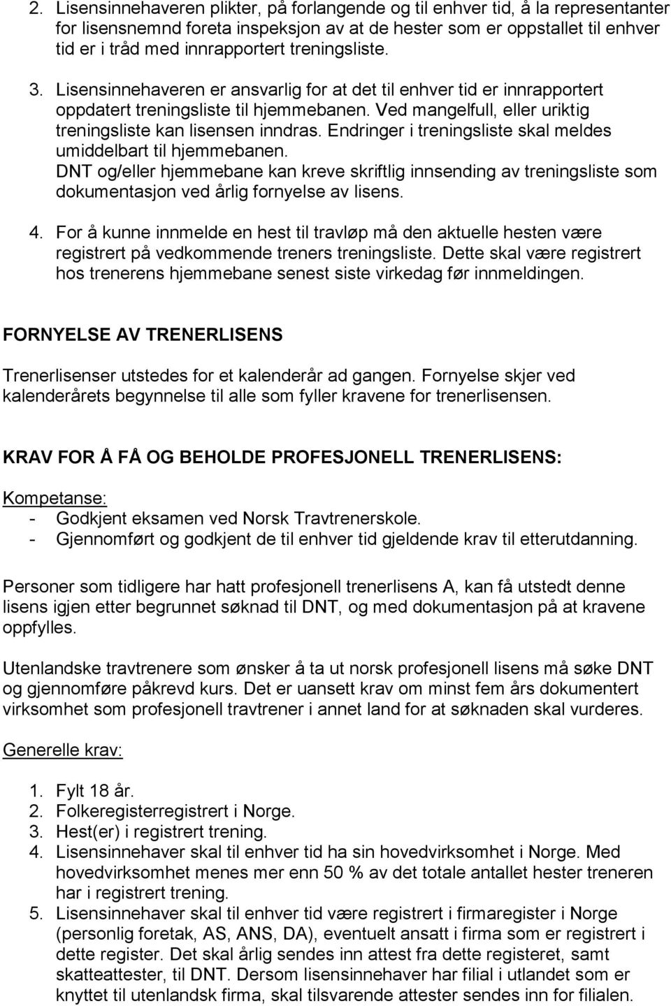 Endringer i treningsliste skal meldes umiddelbart til hjemmebanen. DNT og/eller hjemmebane kan kreve skriftlig innsending av treningsliste som dokumentasjon ved årlig fornyelse av lisens. 4.