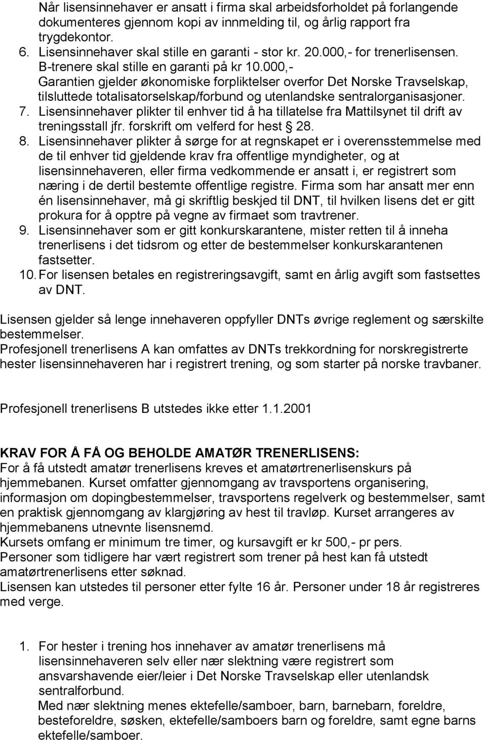 000,- Garantien gjelder økonomiske forpliktelser overfor Det Norske Travselskap, tilsluttede totalisatorselskap/forbund og utenlandske sentralorganisasjoner. 7.