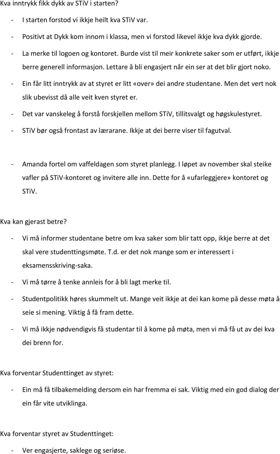 - Ein får litt inntrykk av at styret er litt «over» dei andre studentane. Men det vert nok slik ubevisst då alle veit kven styret er.