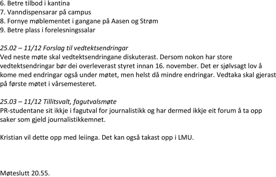 Det er sjølvsagt lov å kome med endringar også under møtet, men helst då mindre endringar. Vedtaka skal gjerast på første møtet i vårsemesteret. 25.