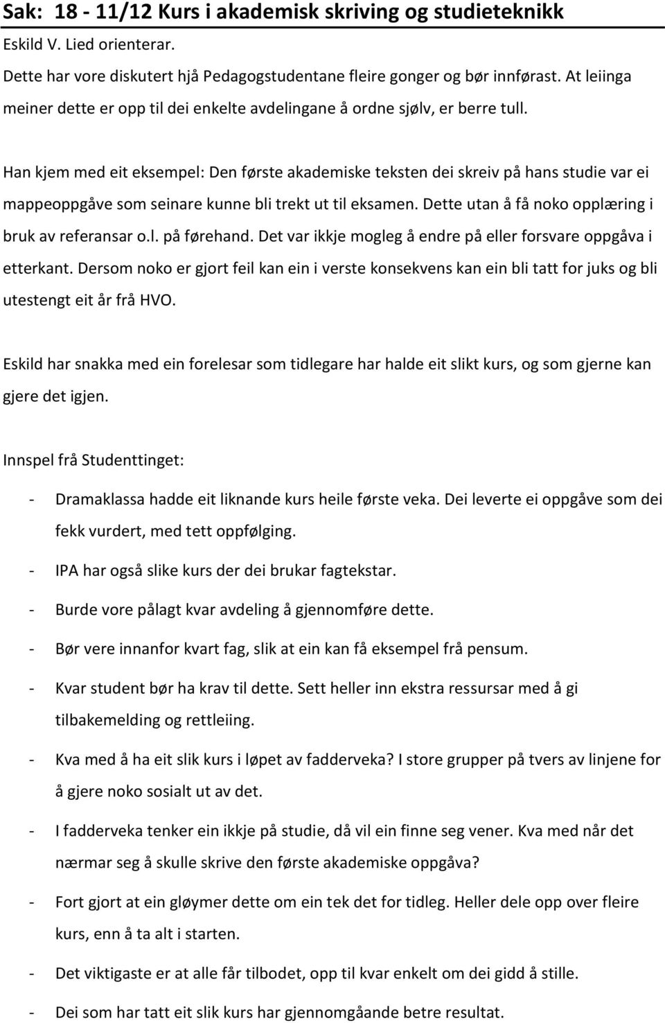 Han kjem med eit eksempel: Den første akademiske teksten dei skreiv på hans studie var ei mappeoppgåve som seinare kunne bli trekt ut til eksamen.