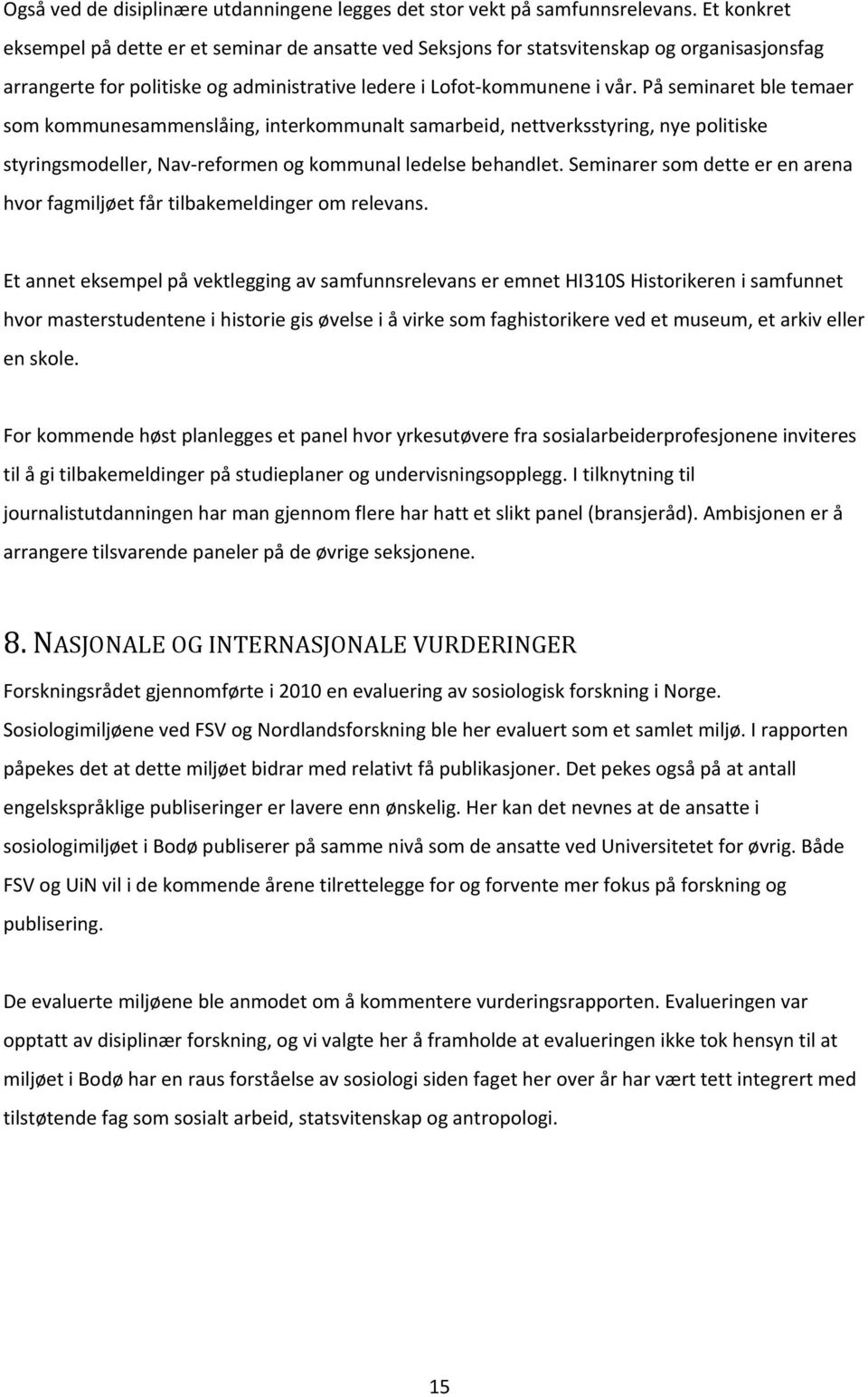 På seminaret ble temaer som kommunesammenslåing, interkommunalt samarbeid, nettverksstyring, nye politiske styringsmodeller, Nav reformen og kommunal ledelse behandlet.