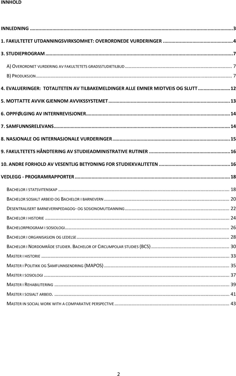 NASJONALE OG INTERNASJONALE VURDERINGER... 15 9. FAKULTETETS HÅNDTERING AV STUDIEADMINISTRATIVE RUTINER... 16 10. ANDRE FORHOLD AV VESENTLIG BETYDNING FOR STUDIEKVALITETEN.