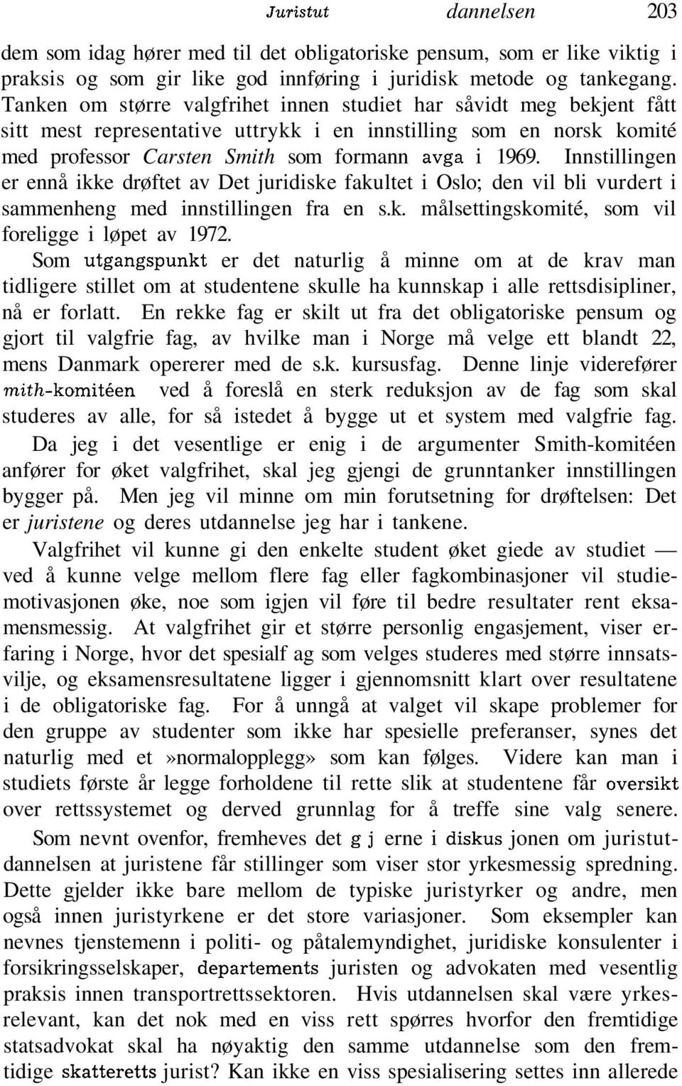 Innstillingen er ennå ikke drøftet av Det juridiske fakultet i Oslo; den vil bli vurdert i sammenheng med innstillingen fra en s.k. målsettingskomité, som vil foreligge i løpet av 1972.