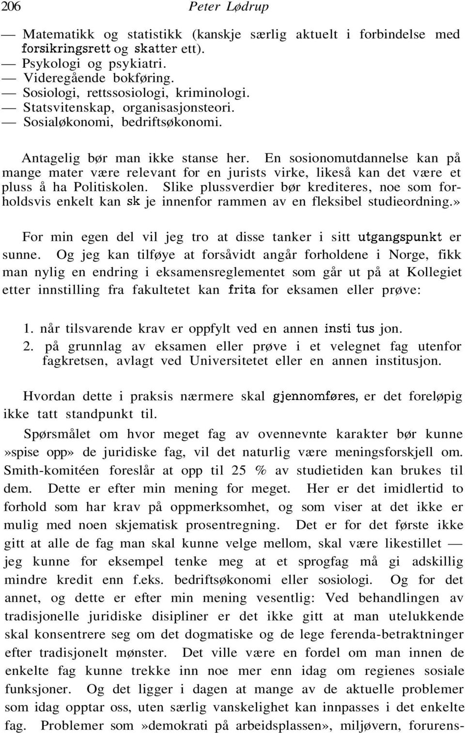 En sosionomutdannelse kan på mange mater være relevant for en jurists virke, likeså kan det være et pluss å ha Politiskolen.