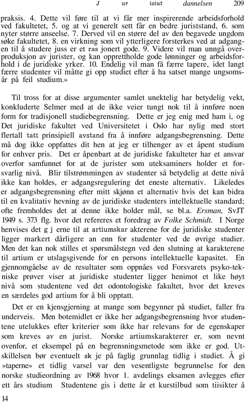 Videre vil man unngå overproduksjon av jurister, og kan opprettholde gode lønninger og arbeidsforhold i de juridiske yrker. 10.