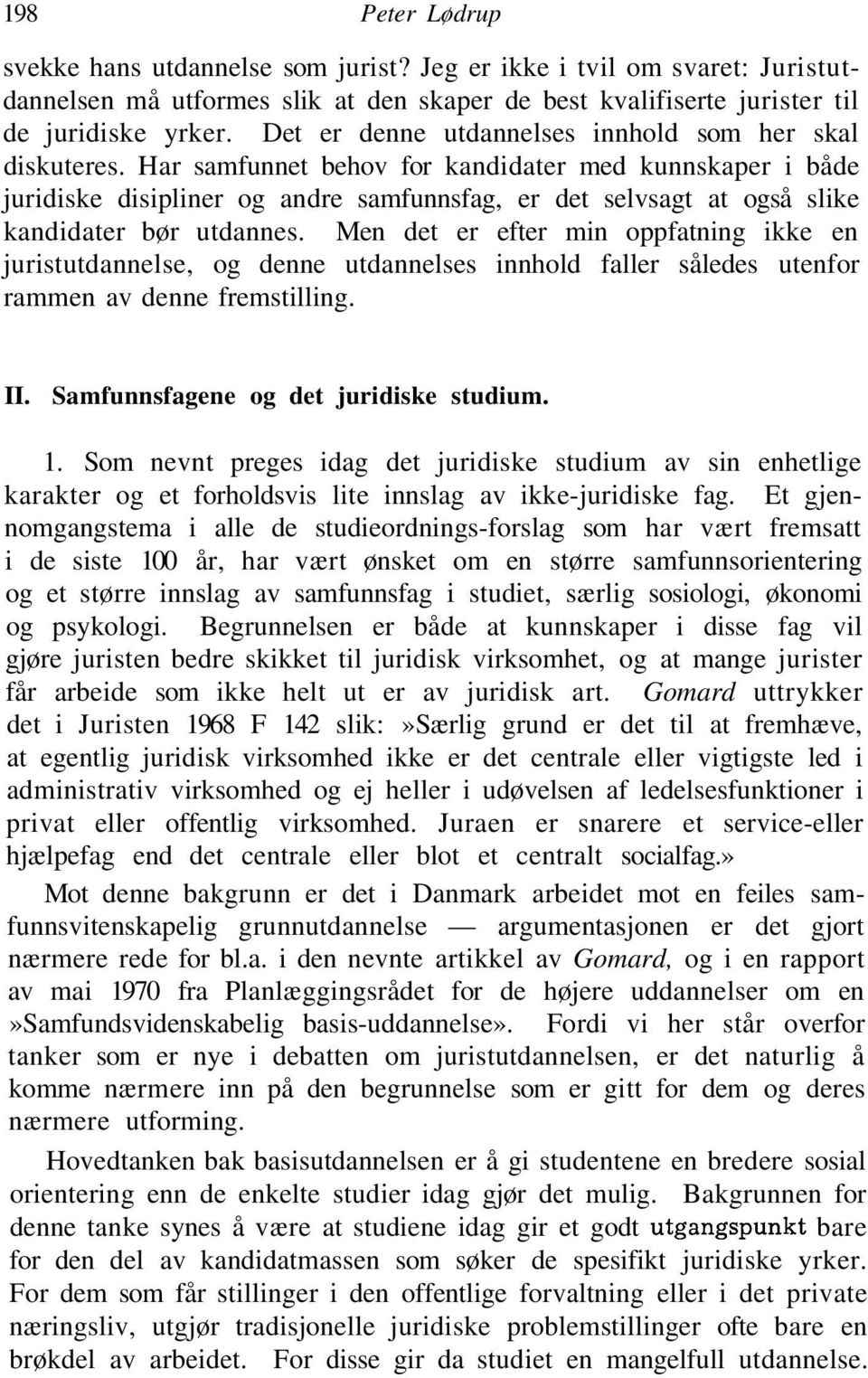 Har samfunnet behov for kandidater med kunnskaper i både juridiske disipliner og andre samfunnsfag, er det selvsagt at også slike kandidater bør utdannes.