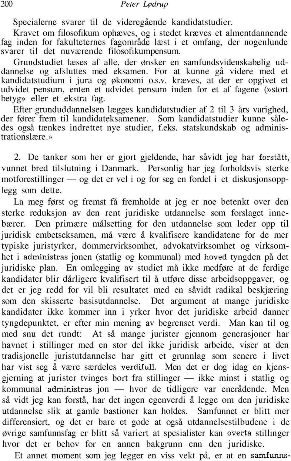 Grundstudiet læses af alle, der ønsker en samfundsvidenskabelig uddannelse og afsluttes med eksamen. For at kunne gå videre med et kandidatstudium i jura og økonomi o.s.v. kræves, at der er opgivet et udvidet pensum, enten et udvidet pensum inden for et af fagene (»stort betyg» eller et ekstra fag.