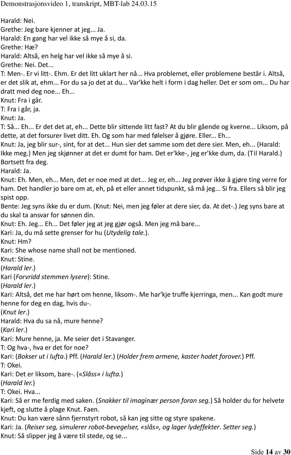 .. Du har dratt med deg noe... Eh... Knut: Fra i går. T: Fra i går, ja. Knut: Ja. T: Så... Eh... Er det det at, eh... Dette blir sittende litt fast? At du blir gående og kverne.