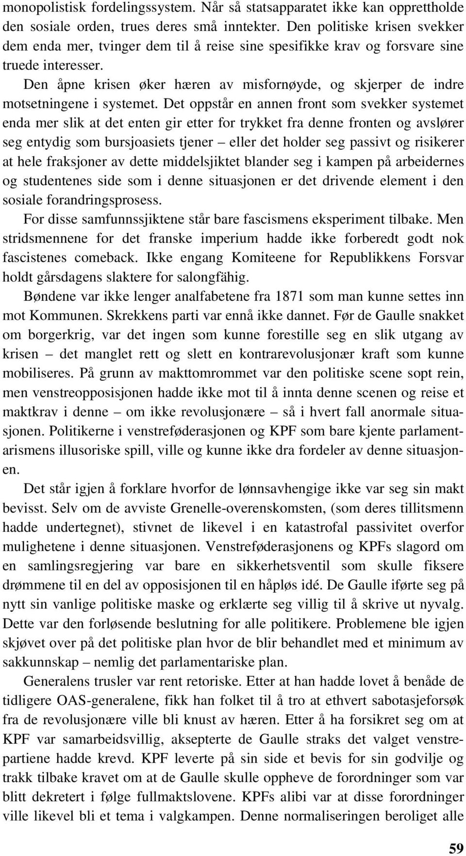 Den åpne krisen øker hæren av misfornøyde, og skjerper de indre motsetningene i systemet.