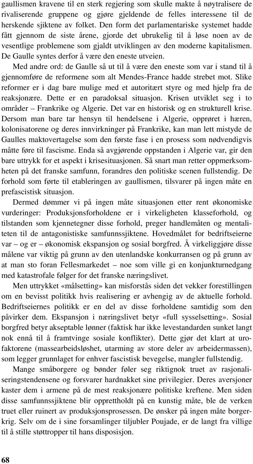 De Gaulle syntes derfor å være den eneste utveien. Med andre ord: de Gaulle så ut til å være den eneste som var i stand til å gjennomføre de reformene som alt Mendes-France hadde strebet mot.