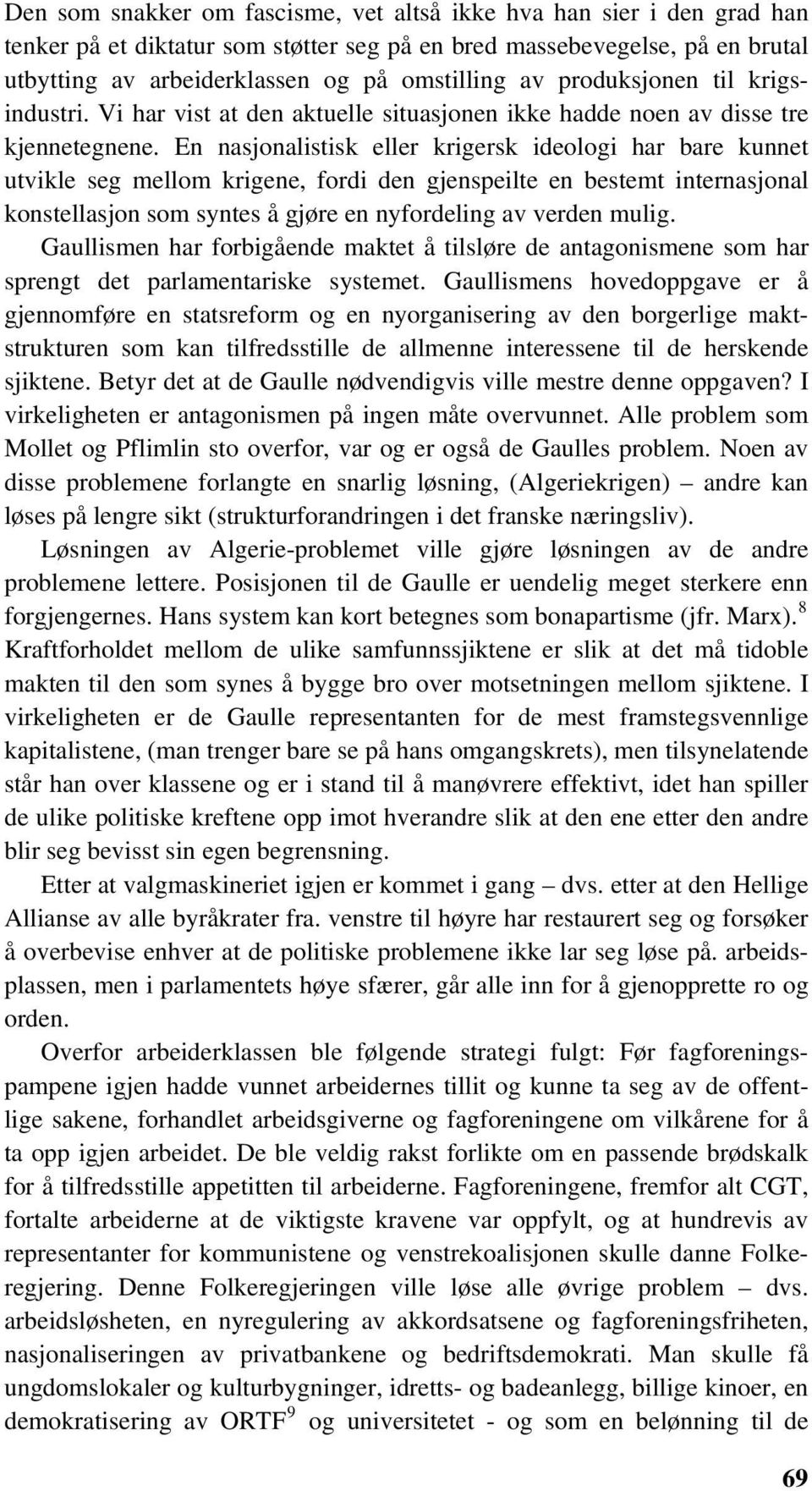 En nasjonalistisk eller krigersk ideologi har bare kunnet utvikle seg mellom krigene, fordi den gjenspeilte en bestemt internasjonal konstellasjon som syntes å gjøre en nyfordeling av verden mulig.