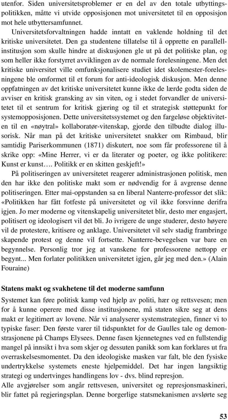 Den ga studentene tillatelse til å opprette en parallellinstitusjon som skulle hindre at diskusjonen gle ut på det politiske plan, og som heller ikke forstyrret avviklingen av de normale