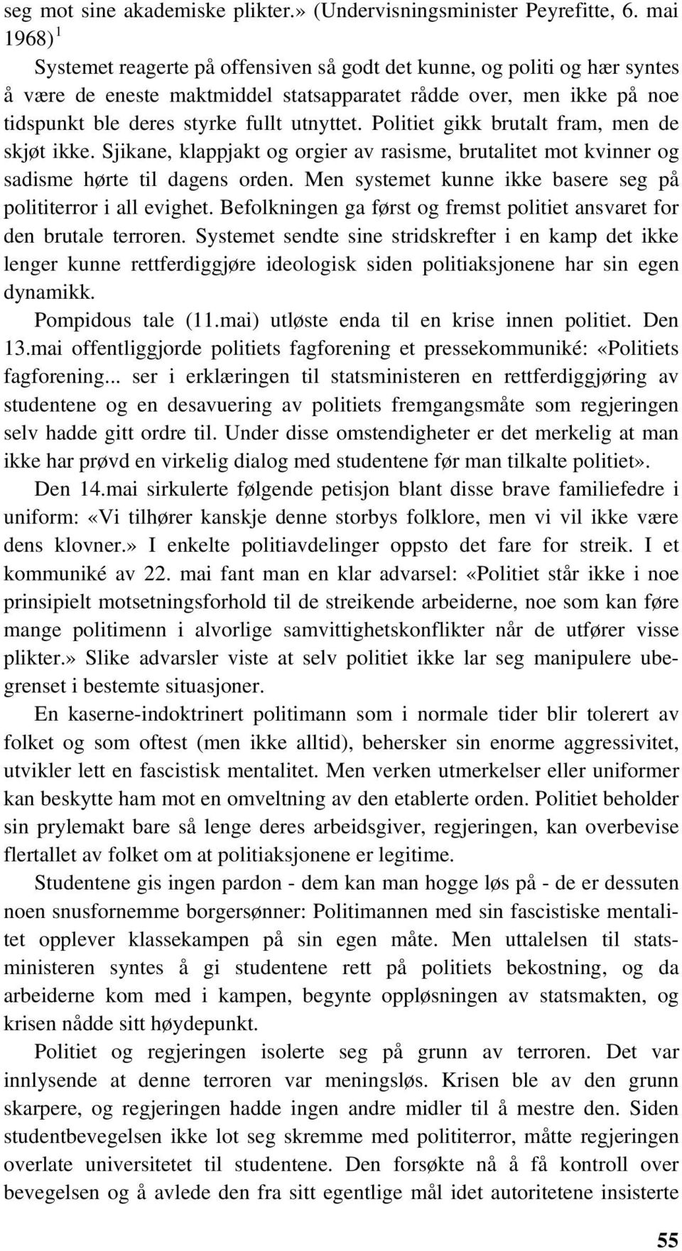 Politiet gikk brutalt fram, men de skjøt ikke. Sjikane, klappjakt og orgier av rasisme, brutalitet mot kvinner og sadisme hørte til dagens orden.