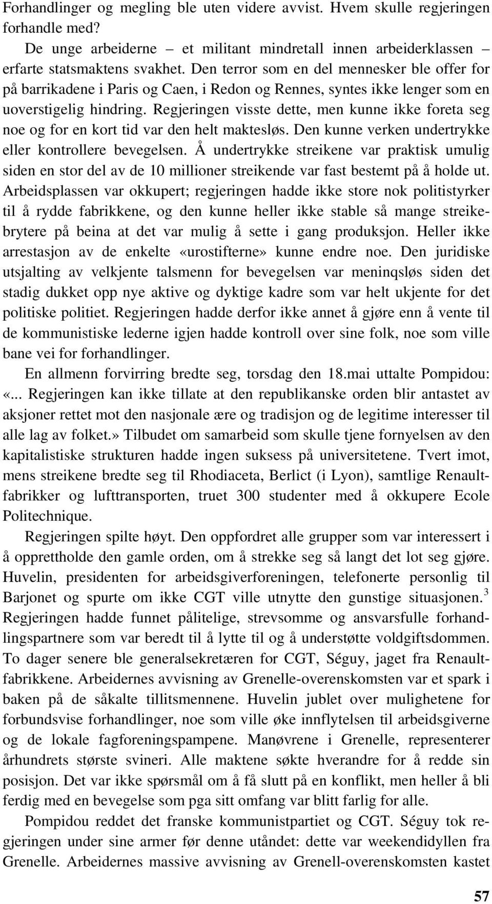 Regjeringen visste dette, men kunne ikke foreta seg noe og for en kort tid var den helt maktesløs. Den kunne verken undertrykke eller kontrollere bevegelsen.