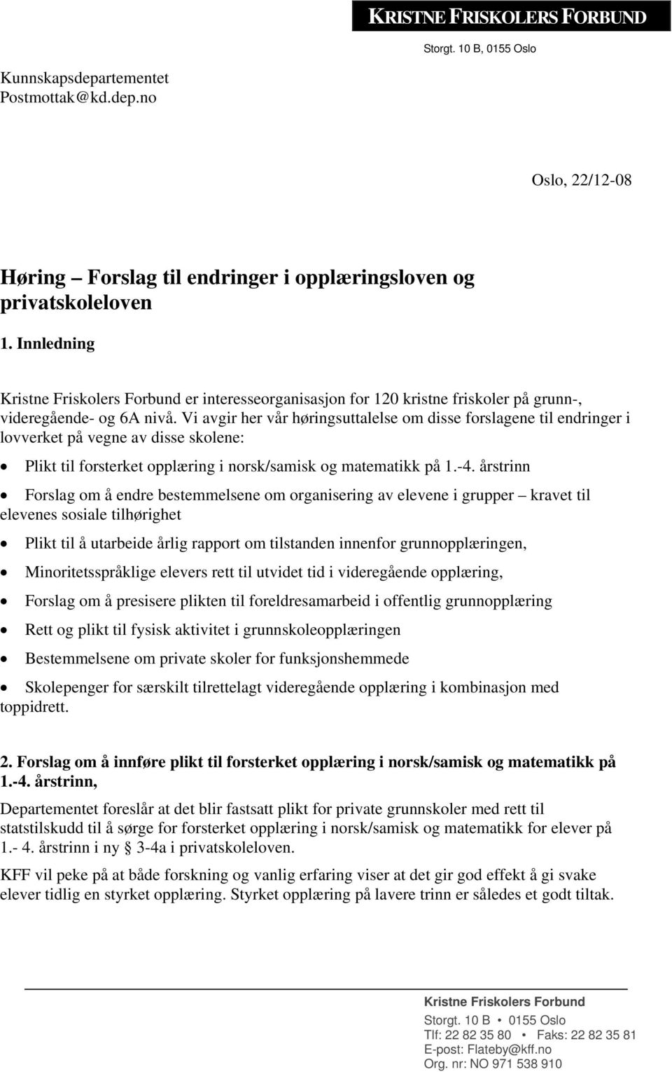 Vi avgir her vår høringsuttalelse om disse forslagene til endringer i lovverket på vegne av disse skolene: Plikt til forsterket opplæring i norsk/samisk og matematikk på 1.-4.